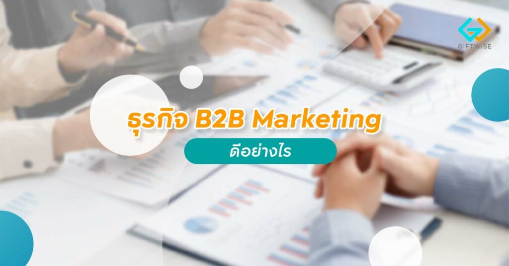 ธุรกิจ B2B Marketing ดีอย่างไร